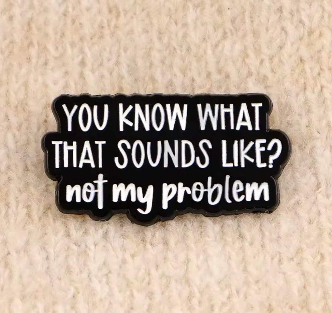 Not My Problem Enamel Pin