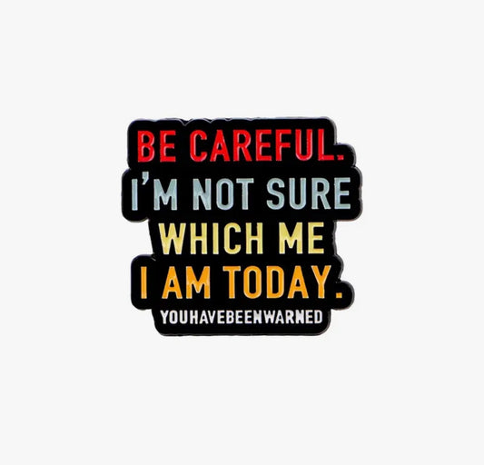 Be Careful I'm Not Sure Which Me I Am Today Enamel Pin