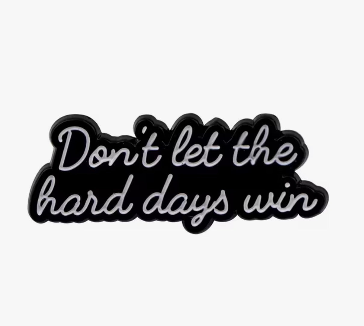 Don't Let The Hard Days Win  Enamel Pin