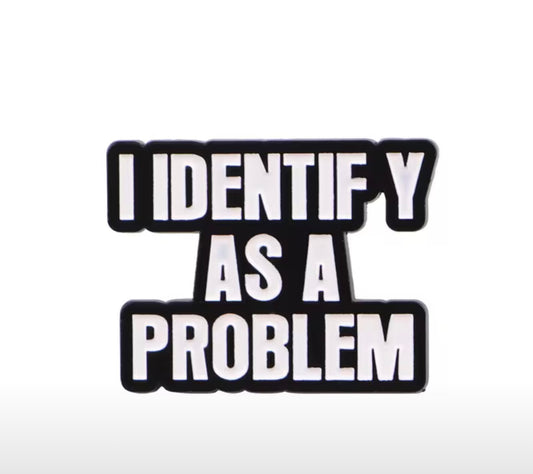 I Identify As A Problem  Enamel Pin