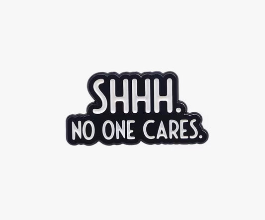 Shhh No One Cares Enamel Pin